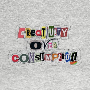 Creativity Over Consumption T-Shirt